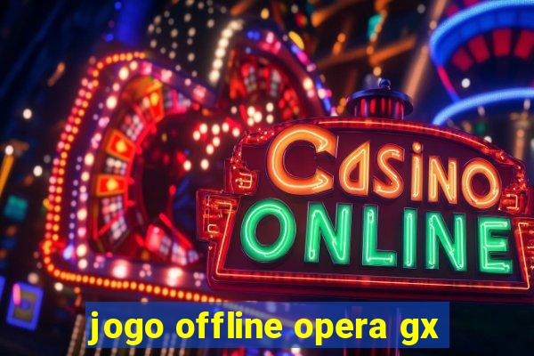 jogo offline opera gx