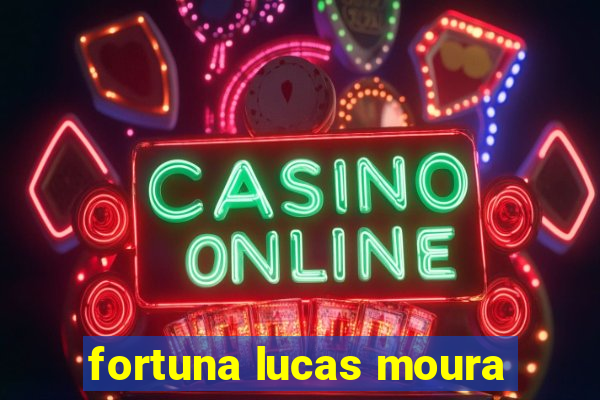 fortuna lucas moura