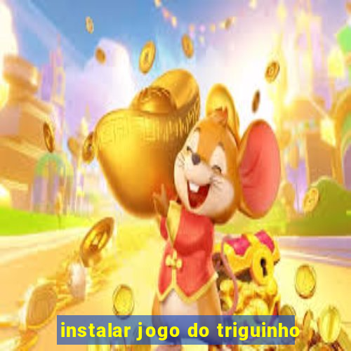 instalar jogo do triguinho