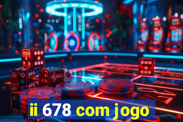 ii 678 com jogo