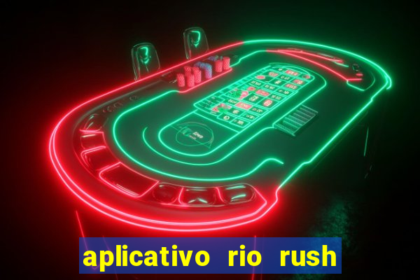 aplicativo rio rush paga mesmo