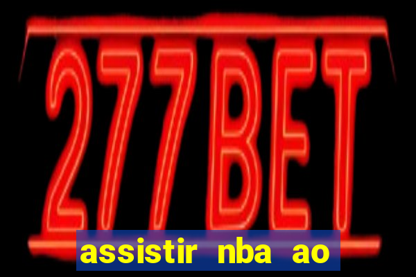 assistir nba ao vivo grátis multicanais