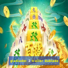 gladiador 2 trailer dublado