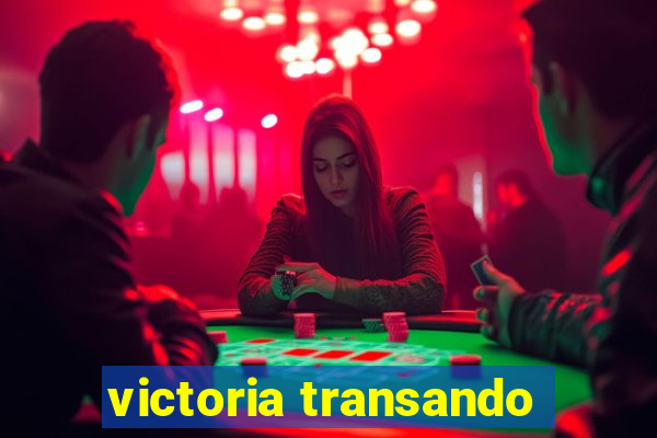 victoria transando