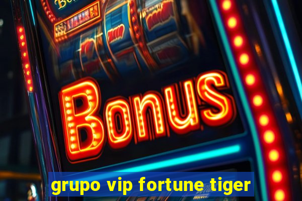 grupo vip fortune tiger