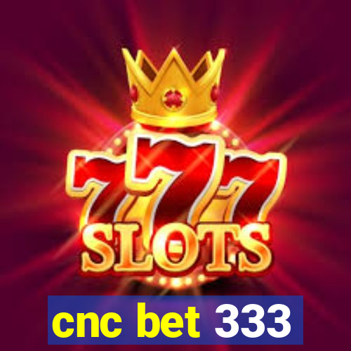 cnc bet 333