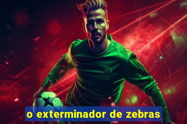 o exterminador de zebras