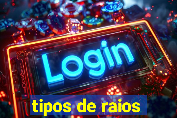 tipos de raios