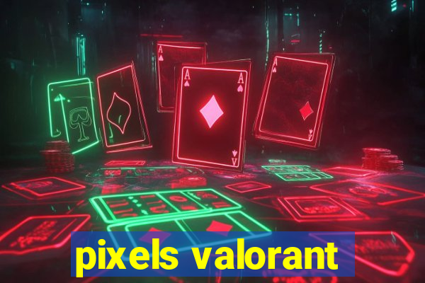 pixels valorant