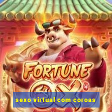 sexo virtual com coroas