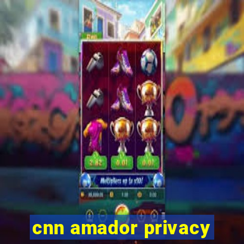 cnn amador privacy