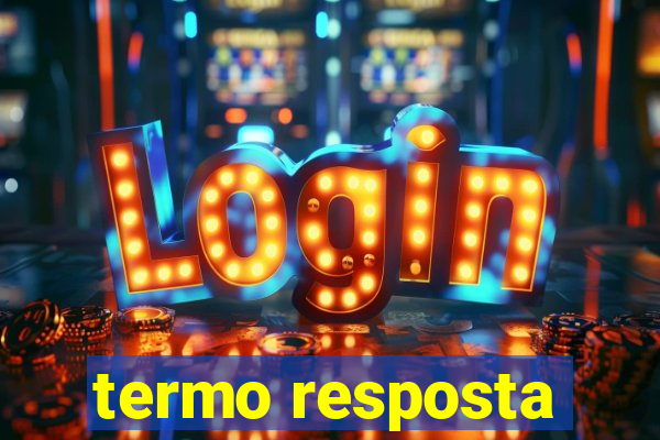 termo resposta