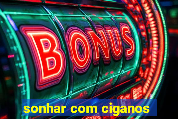 sonhar com ciganos