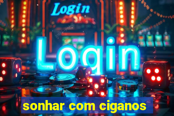 sonhar com ciganos