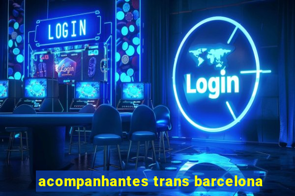 acompanhantes trans barcelona