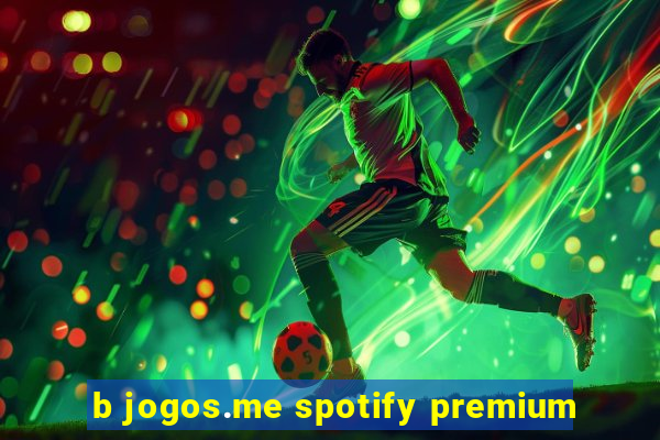 b jogos.me spotify premium