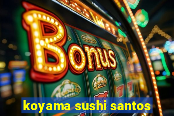 koyama sushi santos