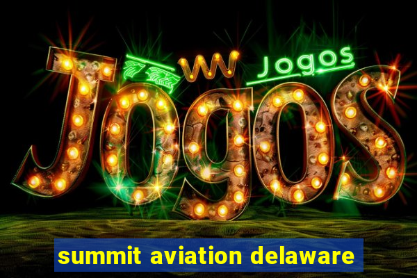 summit aviation delaware