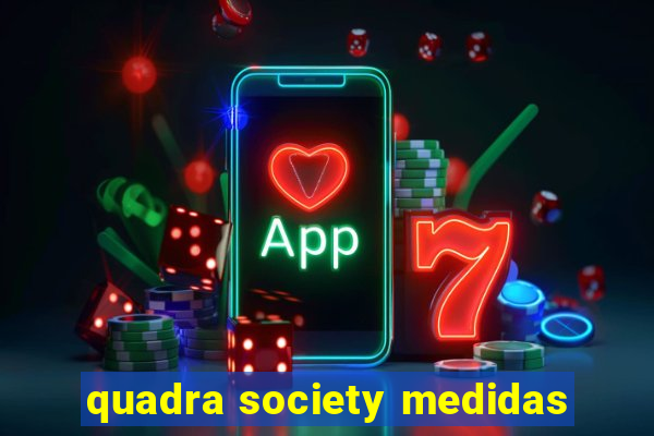 quadra society medidas