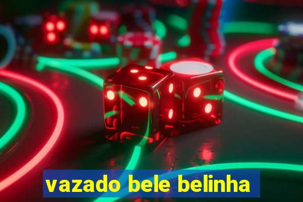 vazado bele belinha