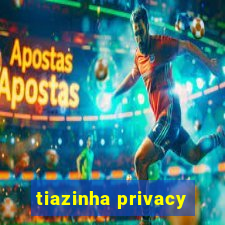 tiazinha privacy