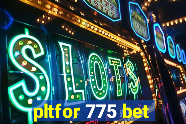 pltfor 775 bet