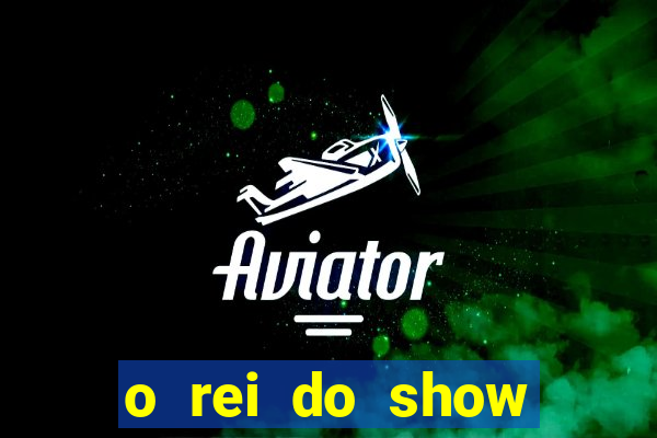 o rei do show filme completo dublado topflix