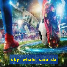 sky whale saiu da play store