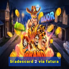 bradescard 2 via fatura