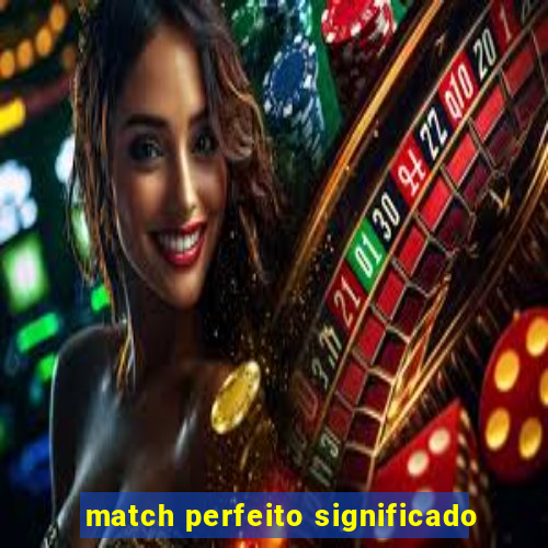 match perfeito significado