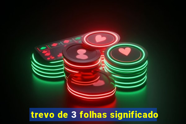 trevo de 3 folhas significado