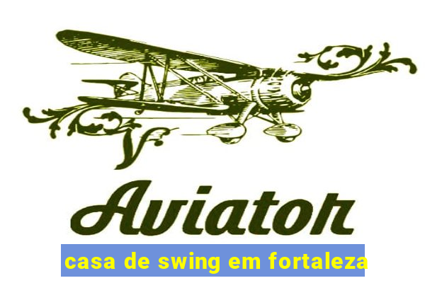 casa de swing em fortaleza