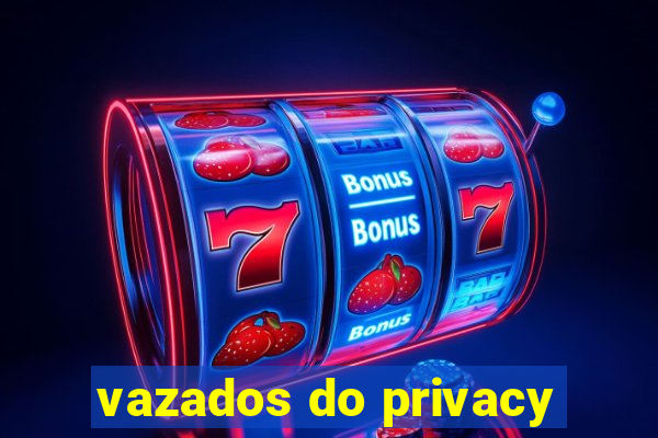 vazados do privacy