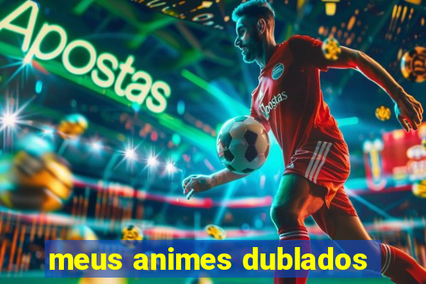 meus animes dublados