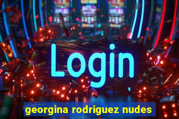 georgina rodriguez nudes