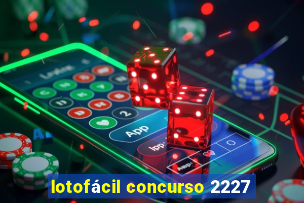 lotofácil concurso 2227