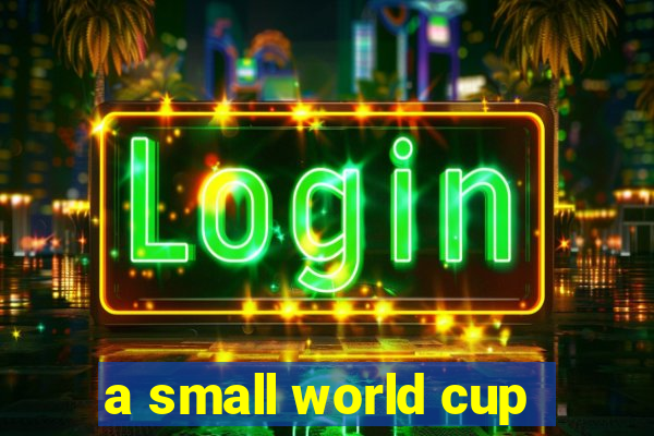 a small world cup