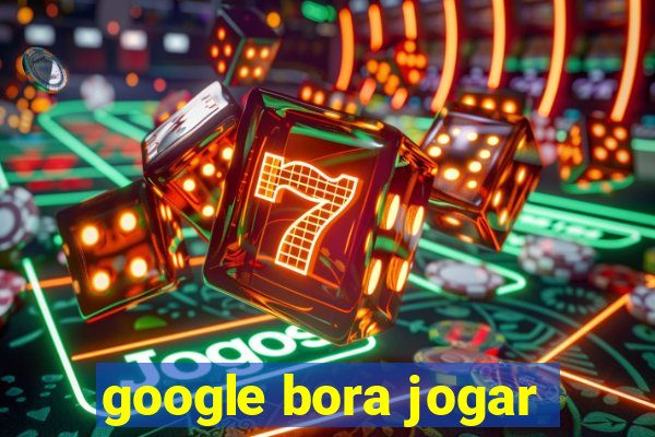 google bora jogar