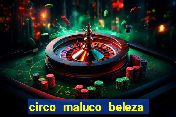 circo maluco beleza recife circo maluco