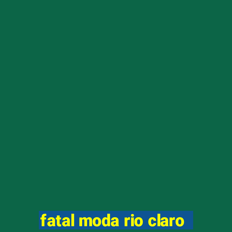 fatal moda rio claro