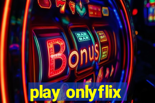 play onlyflix