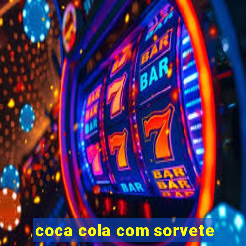 coca cola com sorvete