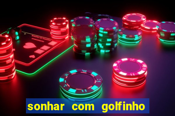 sonhar com golfinho jogo do bicho