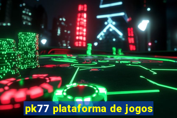 pk77 plataforma de jogos