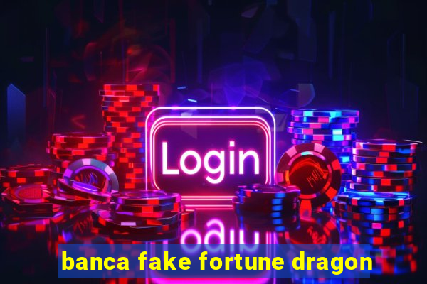 banca fake fortune dragon