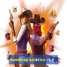 handicap asiático -1.0