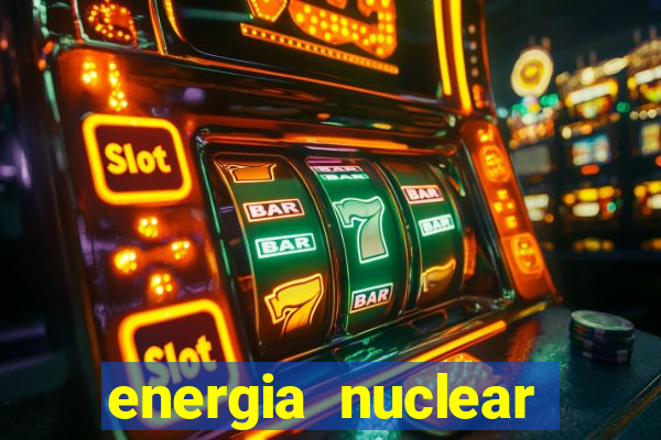 energia nuclear vantagens e desvantagens