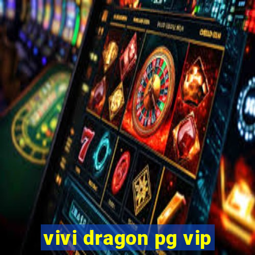 vivi dragon pg vip