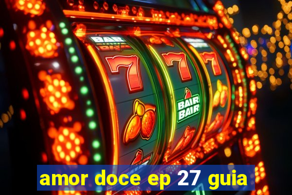 amor doce ep 27 guia