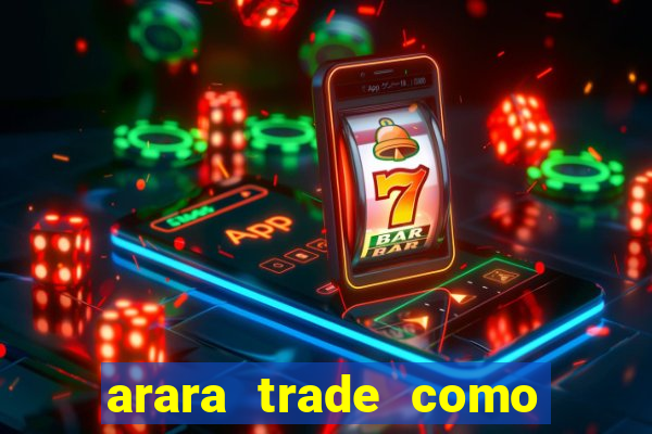 arara trade como ganhar dinheiro